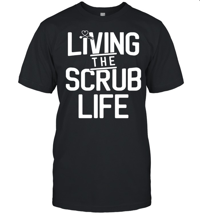Living The Scrub Life T-Shirt