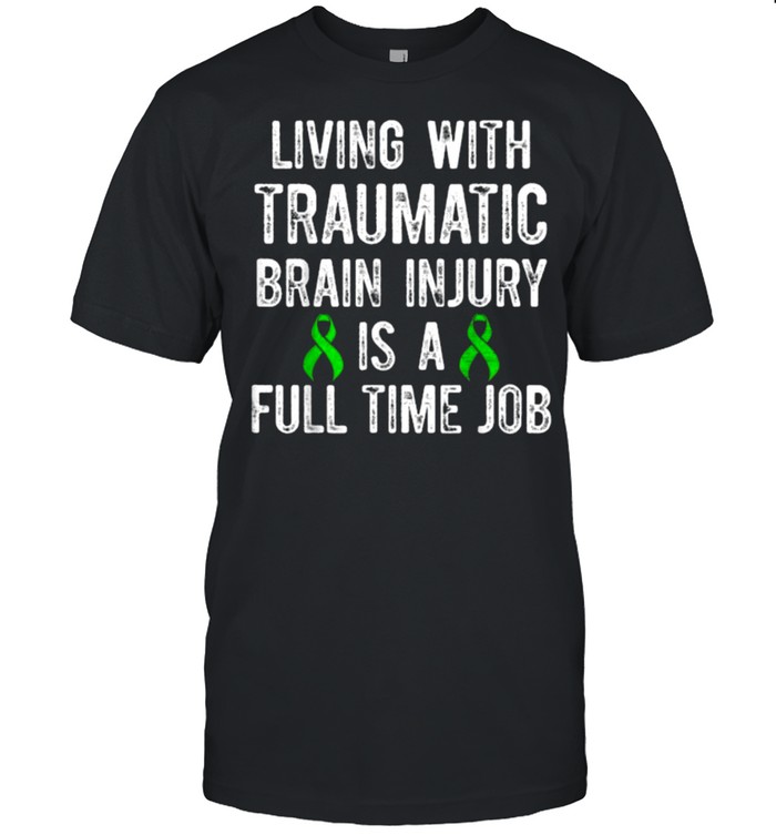 Living With Traumatic Brain Injury Is A Full Time Job T-Shirt Living With Traumatic Brain Injury Is A Full Time Job T-Shirt