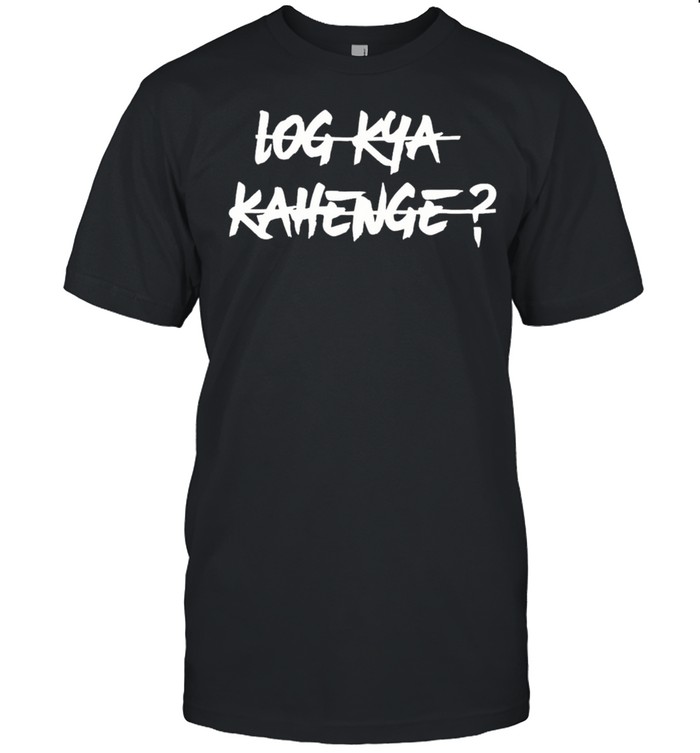 Log Kya Kahenge T-Shirt Log Kya Kahenge T-Shirt