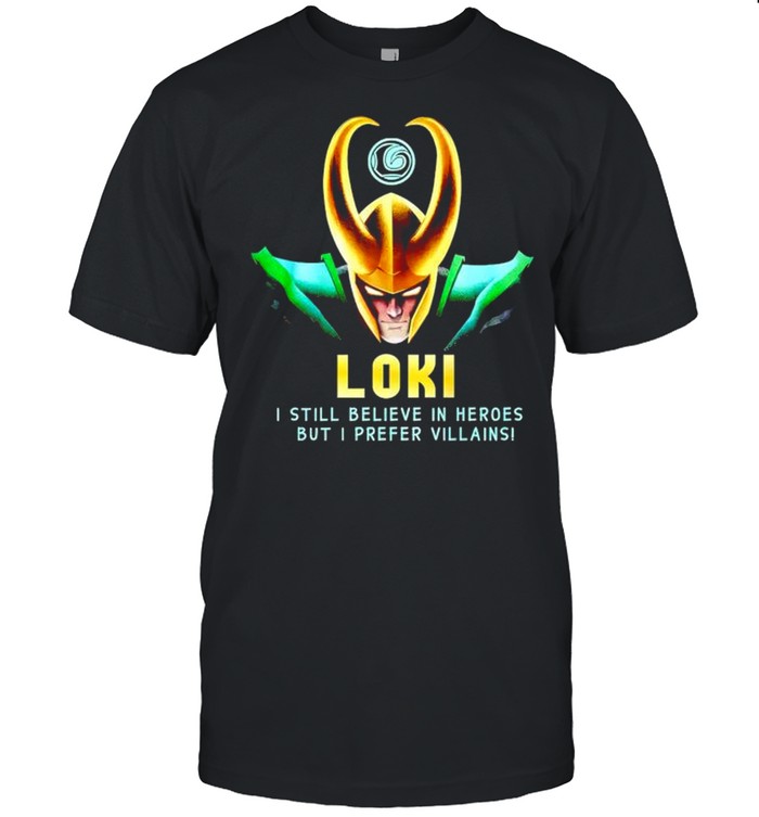 Loki I Still Believe In Heroes But I Prefer Villains T-Shirt