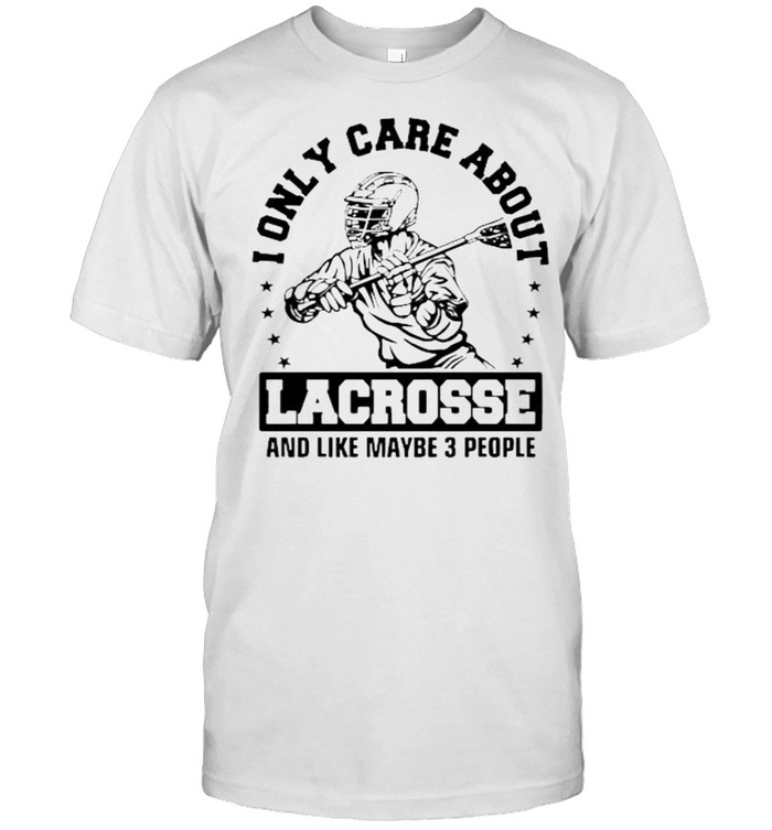 Lonly Care About Lacrosse And Like Maybe 3 People T-Shirt Lonly Care About Lacrosse And Like Maybe 3 People T-Shirt