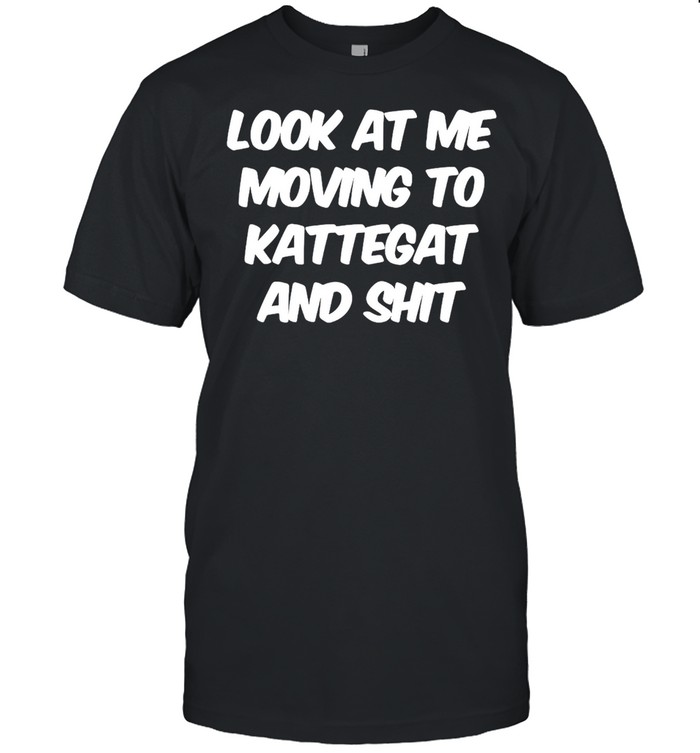 Look At Me Moving To Kattegat And Shit T-Shirt
