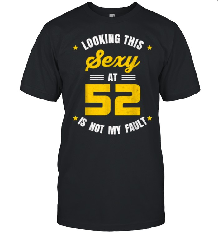 Looking This Sexy At 52 Year Old Birthday T-Shirt
