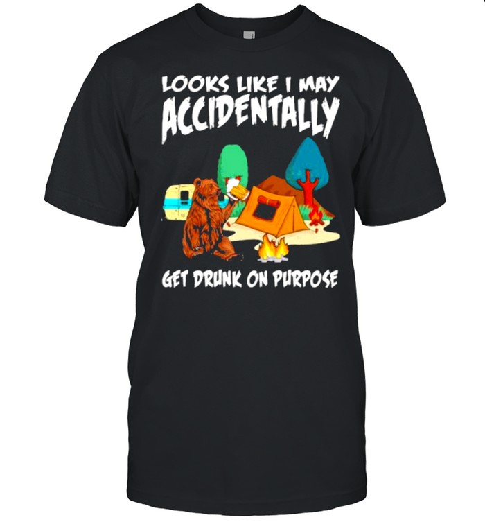 Looks Like I May Accidentally Get Drunk On Purpose Bear T-Shirt