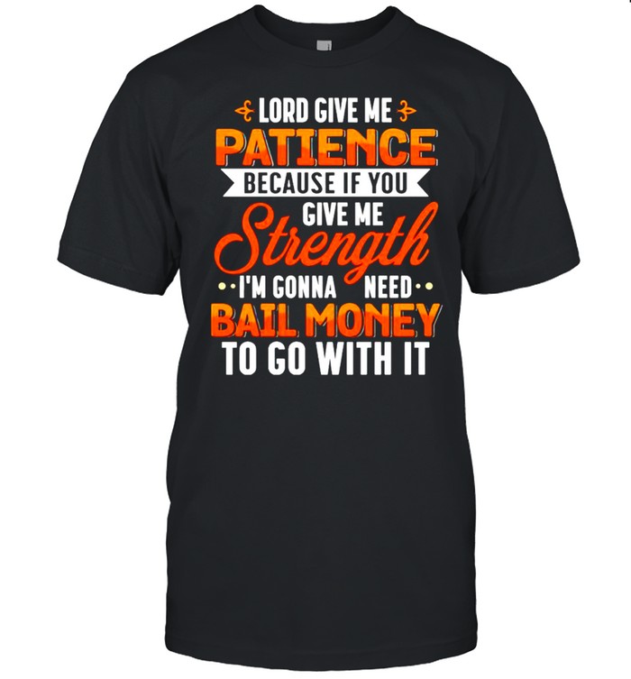 Lord Give Me Patience Because If You Give Me Strength T-Shirt