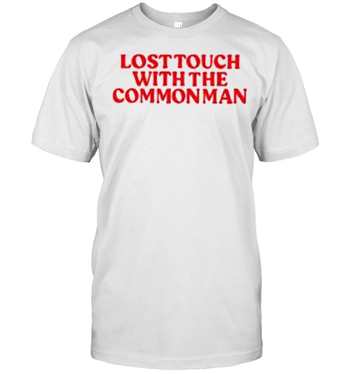 Lost Touch With The Common Man T-Shirt