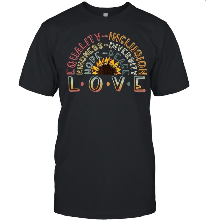 Love Equality Inclusion Kindness Diversity Hope Peace T-Shirt Love Equality Inclusion Kindness Diversity Hope Peace T-Shirt