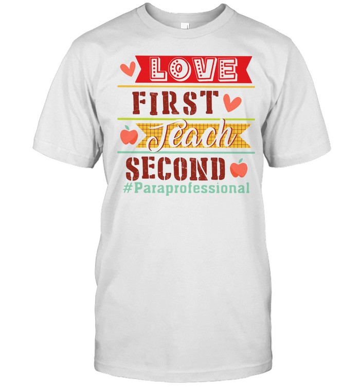 Love First Teach Second Paraprofessional T-Shirt