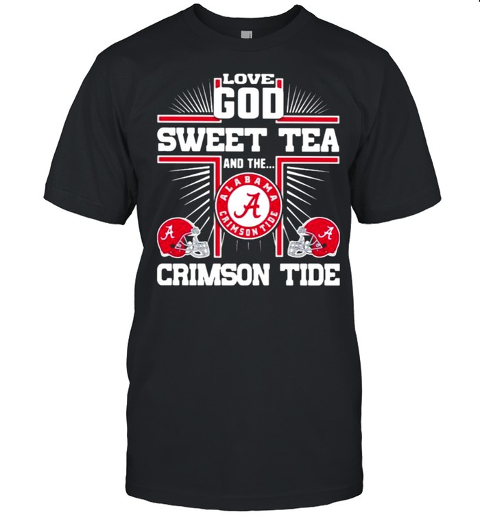 Love God Sweet Tea And The Crimson Tide Alabama T-Shirt