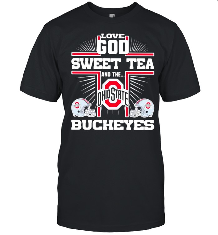 Love God Sweet Tea And The Ohio State Bucheyes T-Shirt Love God Sweet Tea And The Ohio State Bucheyes T-Shirt