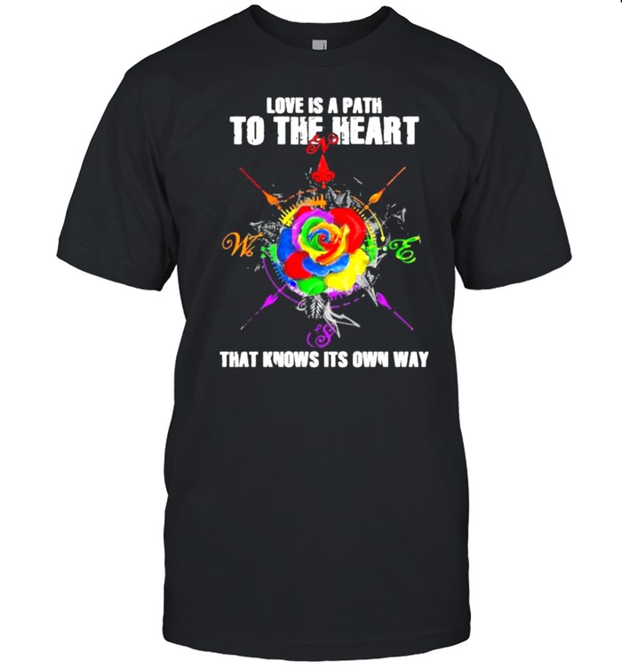 Love Is A Path To The Heart That Knows Its Own Way Rose Lgbt T-Shirt Love Is A Path To The Heart That Knows Its Own Way Rose Lgbt T-Shirt