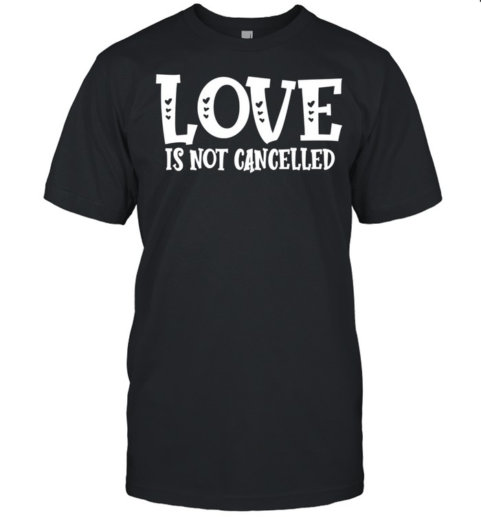 Love Is Not Cancelled T-Shirt