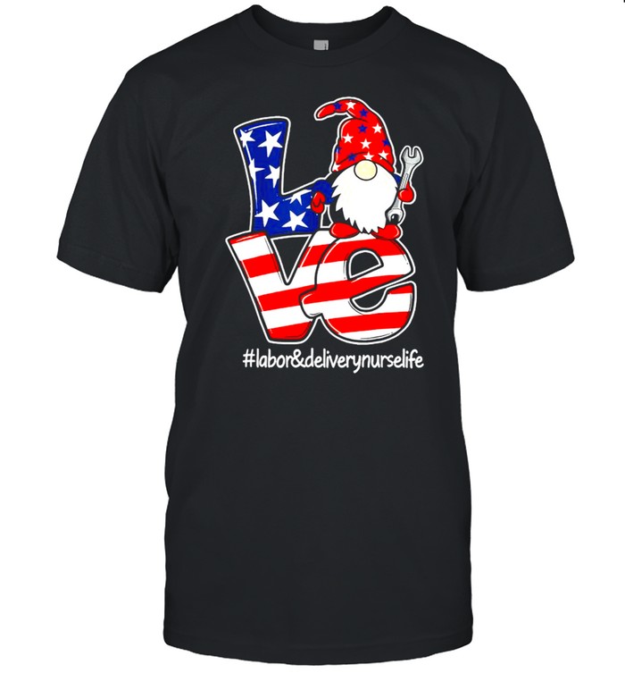 Love Labor Delivery Nurse Life Gnome Patriotic Usa Flag T-Shirt Love Labor Delivery Nurse Life Gnome Patriotic Usa Flag T-Shirt