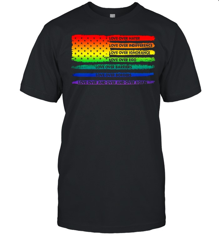 Love Over Hater Love Over Indifference Love Over Ignorance T-Shirt