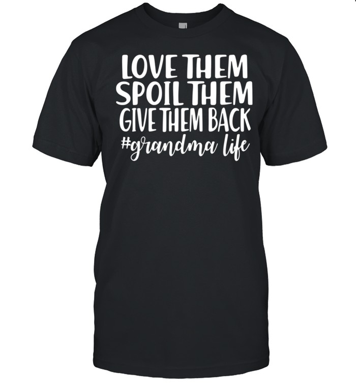 Love Them Spoil Them Give Them Back Grandma Life T-Shirt