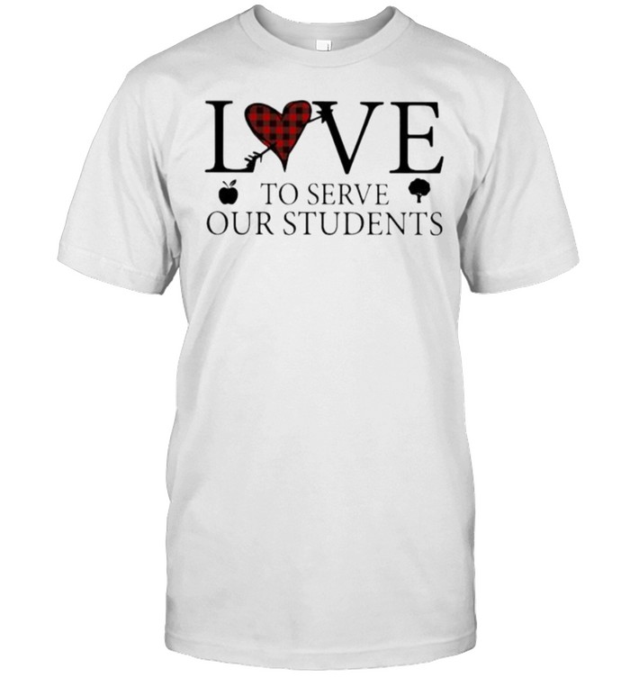 Love To Serve Our Students T-Shirt