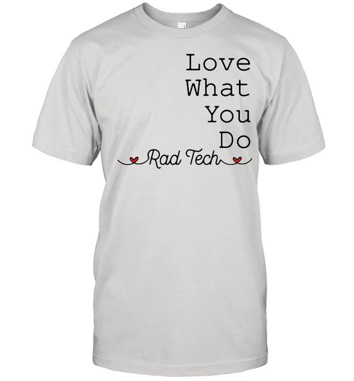 Love What You Do Rad Tech T-Shirt