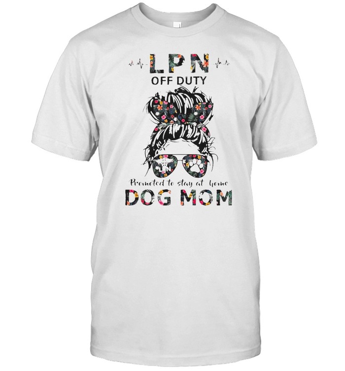 Lpn Off Duty Promoted To Stay At Home Dog Mom T-Shirt Lpn Off Duty Promoted To Stay At Home Dog Mom T-Shirt