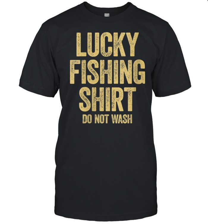 Lucky Fishing T-Shirt Do Not Wash Fishings T-Shirt Lucky Fishing T-Shirt Do Not Wash Fishings T-Shirt