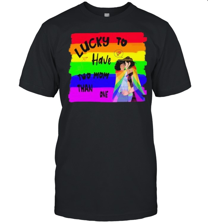 Lucky To Have Two Mom Than One Lgbt T-Shirt