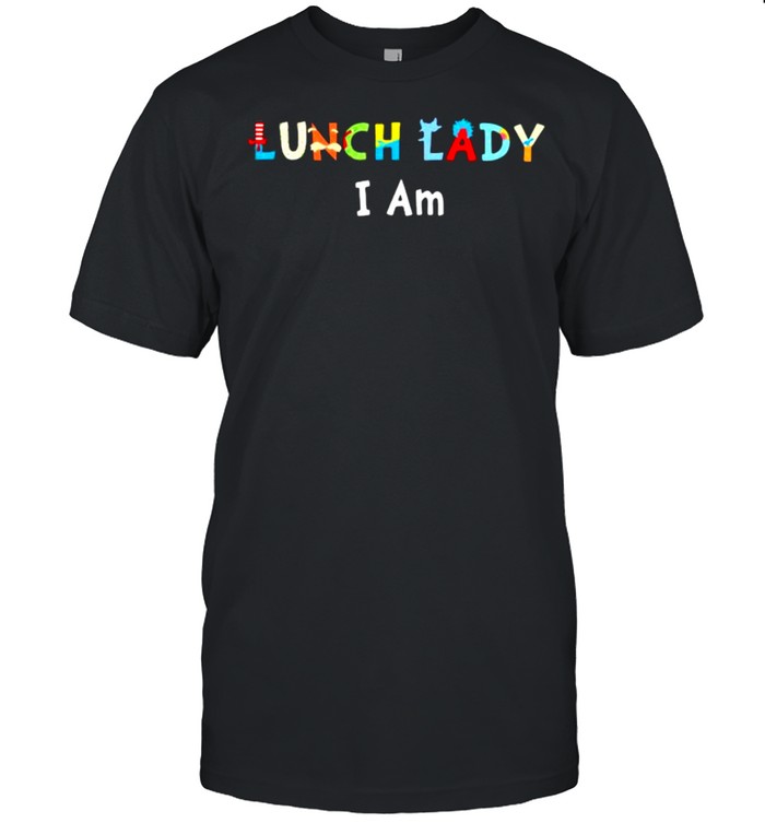 Lunch Lady I Am Dr Seuss T-Shirt Lunch Lady I Am Dr Seuss T-Shirt
