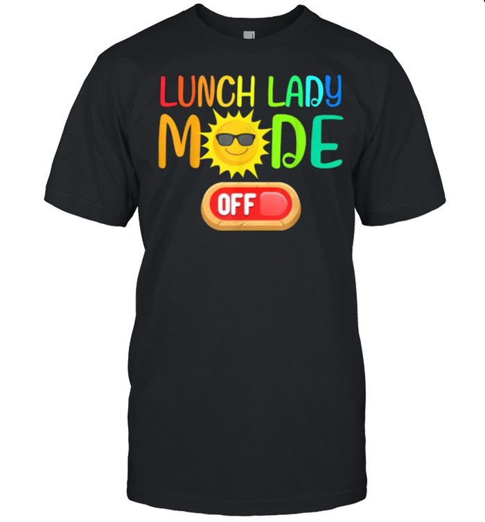 Lunch Lady Mode Off Summer Vacation Last Day Of School T-Shirt