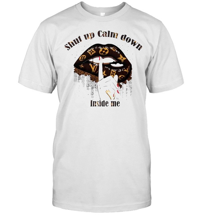 Lv Lip Shut Up Calm Down Inside Me T-Shirt