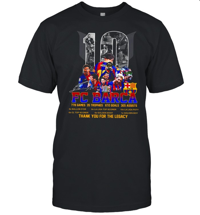 M10 Fc Barca 778 Game 35 Trophies 672 Goals 305 Assists Thank You For The Legacy T-Shirt