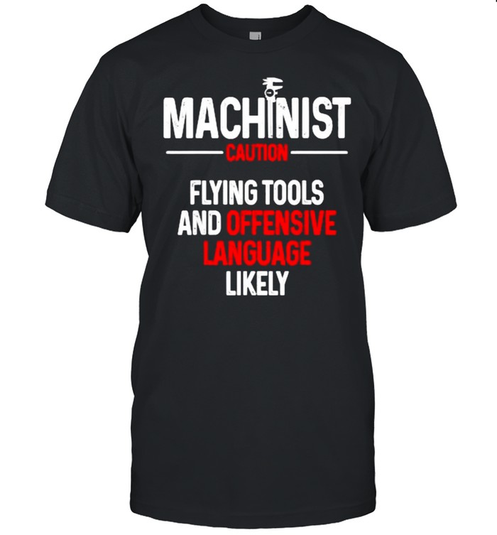 Machinist Caution Flying Tools And Offensive Language T-Shirt