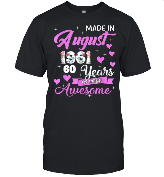 Made In August 1961 My Birthday 60 Years Of Being Awesome Flower T-Shirt Made In August 1961 My Birthday 60 Years Of Being Awesome Flower T-Shirt
