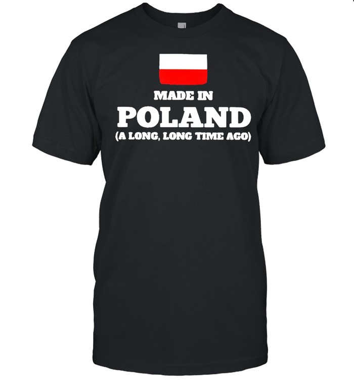 Made In Poland A Long Long Time Ago T-Shirt