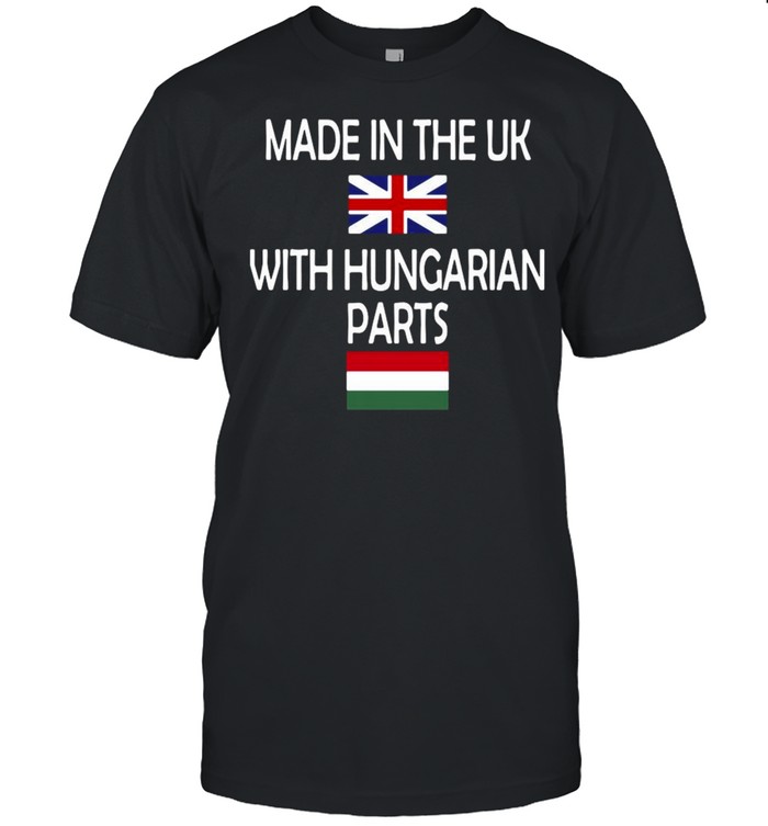 Made In The Uk With Hungarian Parts Flag T-Shirt Made In The Uk With Hungarian Parts Flag T-Shirt