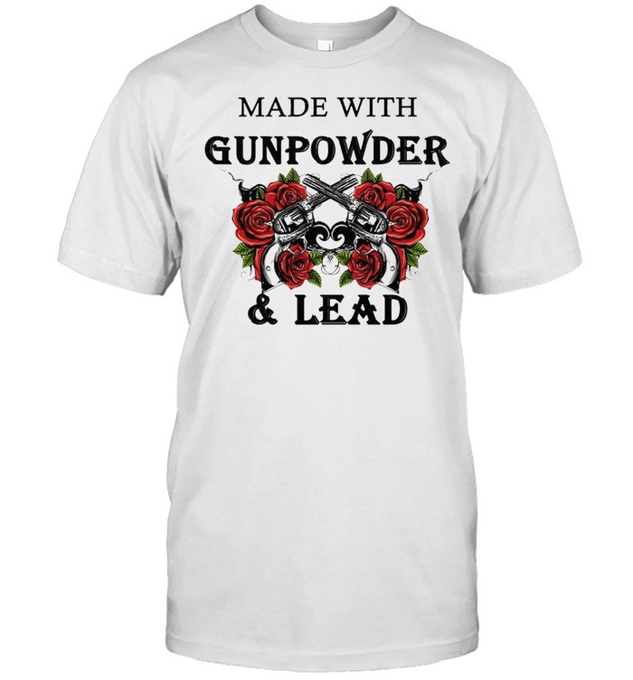 Made With Gunpowder And Lead Rose T-Shirt Made With Gunpowder And Lead Rose T-Shirt