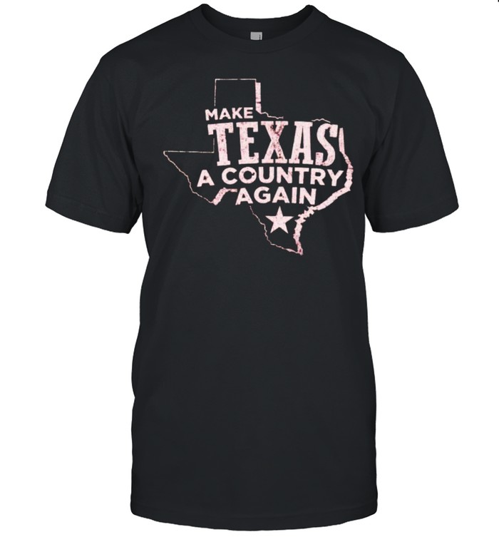 Make Texas A Country Again T-Shirt Make Texas A Country Again T-Shirt