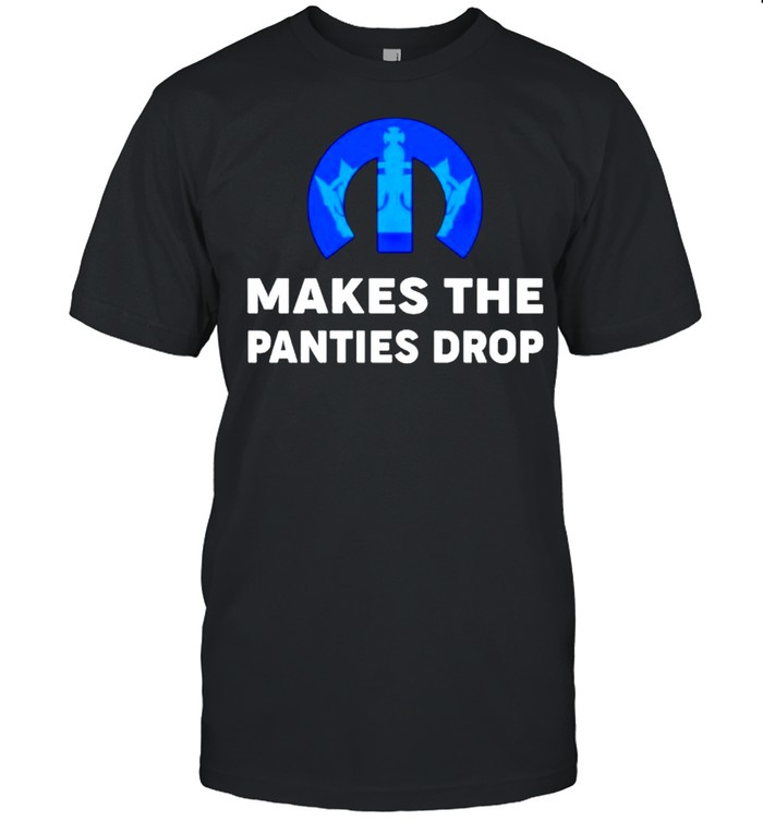 Makes The Panties Drop T-Shirt