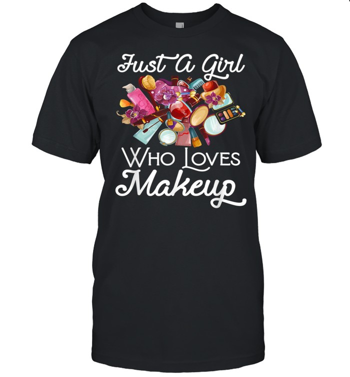 Makeup Artist Just A Girl Who Loves Makeup T-Shirt