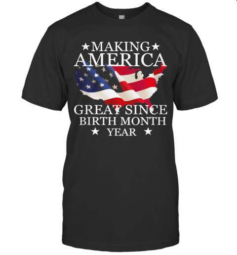 Making America Great Since Birth Since Birth Month Year American Flag Veteran Independence Day T-Shirt