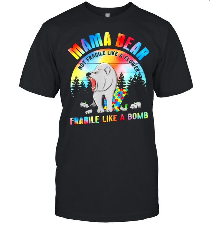 Mama Bear Not Fragile Like A Flower Fragile Like A Bomb Bear Autism T-Shirt