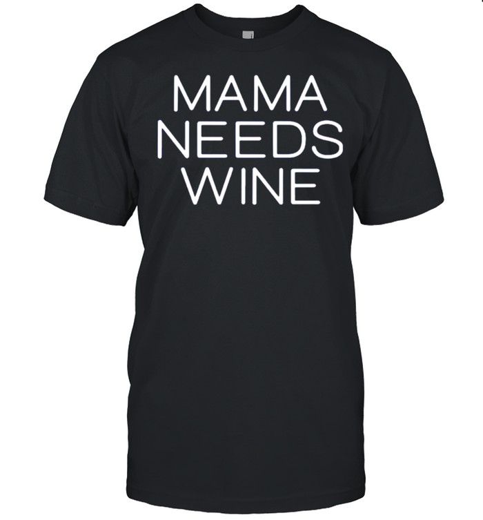 Mama Needs Wine T-Shirt Mama Needs Wine T-Shirt