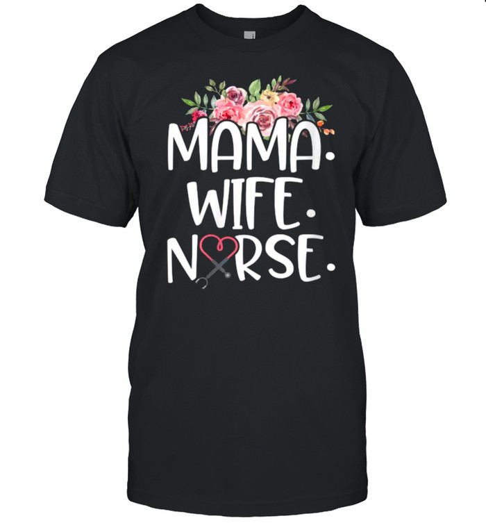 Mama Wife Nurse Flowers T-Shirt Mama Wife Nurse Flowers T-Shirt