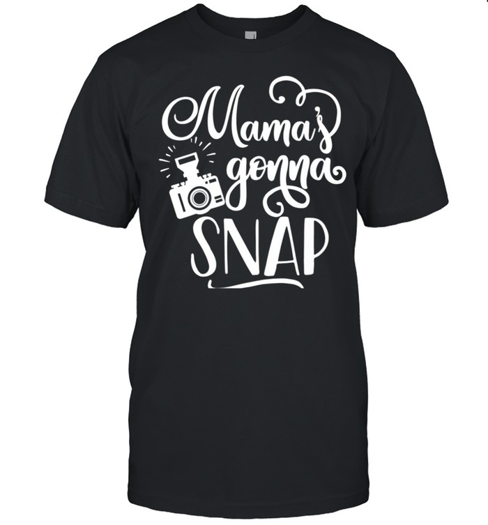 Mamas Gonna Snap T-Shirt Photographer Photography T-Shirt