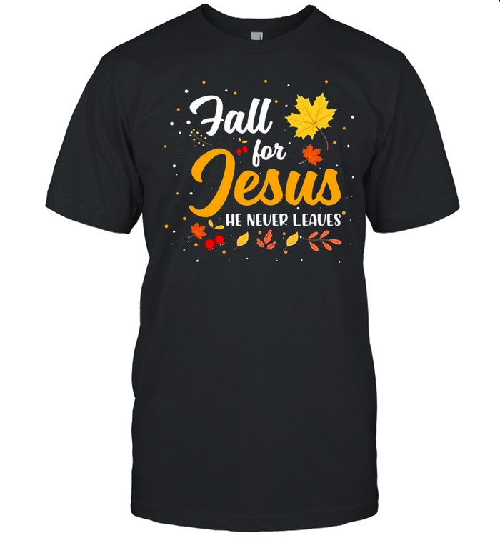 Maple Fall For Jesus He Never Leaves T-Shirt