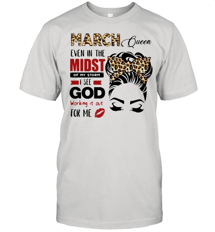 March Queen Even In The Midst Of My Storm I See God Working It Out For Me Lepoard T-Shirt March Queen Even In The Midst Of My Storm I See God Working It Out For Me Lepoard T-Shirt