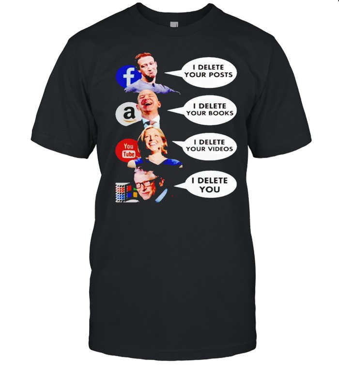 Mark Zuckerberg I Delete Your Posts Jeff Bezos I Delete Your Books Bill Gates I Delete You T-Shirt Mark Zuckerberg I Delete Your Posts Jeff Bezos I Delete Your Books Bill Gates I Delete You T-Shirt