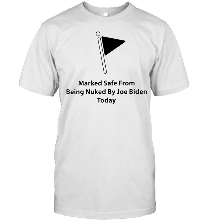 Marked Safe From Being Nuked By Joe Biden Today T-Shirt