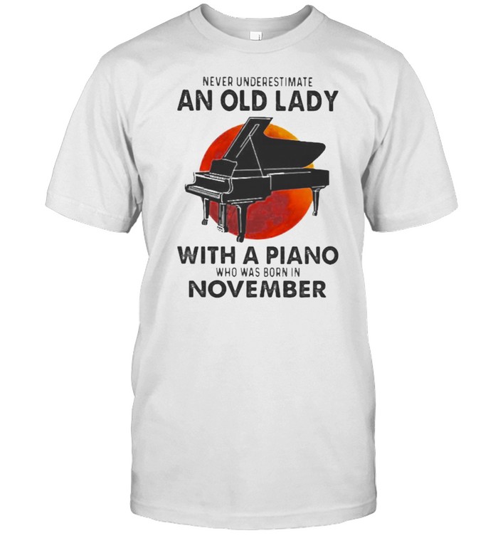 Never Underestimate An Old Lady With A Piano Who Was Born In November Blood Moon T-Shirt