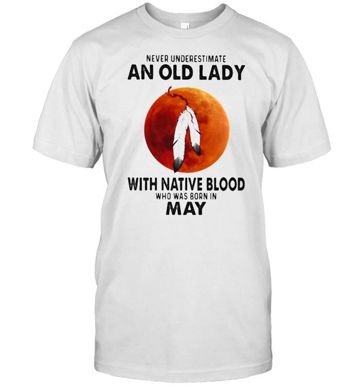 Never Underestimate An Old Lady With Native Blood Who Was Born In May Blood Moon T-Shirt
