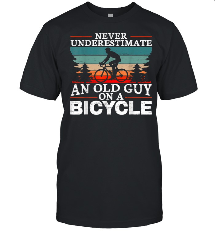 Never Underestimate An Old Man On A Bicycle For A Cycling T-Shirt Never Underestimate An Old Man On A Bicycle For A Cycling T-Shirt