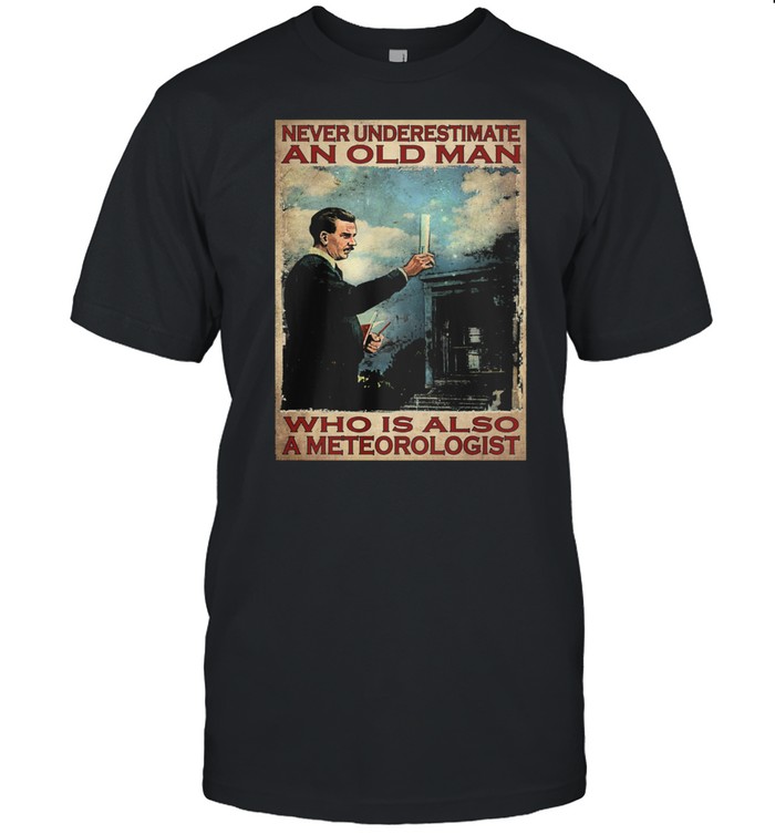 Never Underestimate An Old Man Who Is Also A Meteorologist T-Shirt