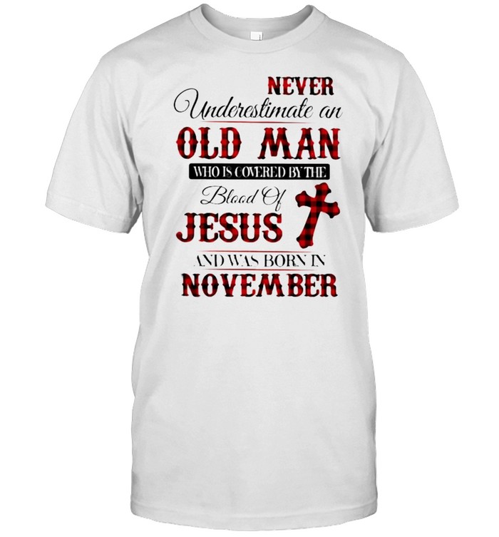Never Underestimate An Old Man Who Is Covered By The Blood Of Jesus And Was Born In November T-Shirt Never Underestimate An Old Man Who Is Covered By The Blood Of Jesus And Was Born In November T-Shirt